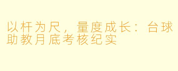以杆为尺，量度成长：台球助教月底考核纪实