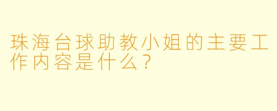 珠海台球助教小姐的主要工作内容是什么？