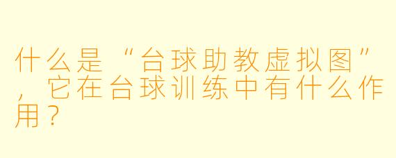 什么是“台球助教虚拟图”，它在台球训练中有什么作用？