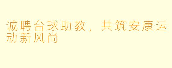 诚聘台球助教，共筑安康运动新风尚