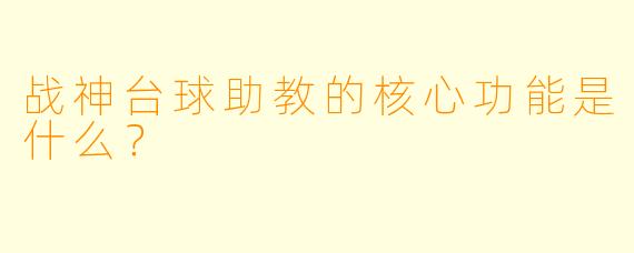 战神台球助教的核心功能是什么？