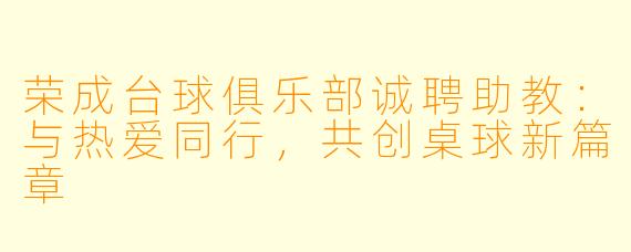 荣成台球俱乐部诚聘助教：与热爱同行，共创桌球新篇章