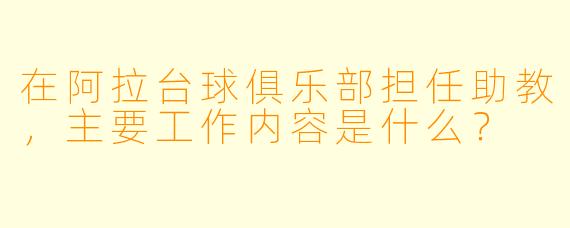 在阿拉台球俱乐部担任助教，主要工作内容是什么？
