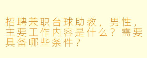 招聘兼职台球助教，男性，主要工作内容是什么？需要具备哪些条件？