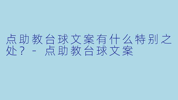 点助教台球文案有什么特别之处？-点助教台球文案