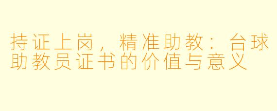 持证上岗,精准助教:台球助教员证书的价值与意义
