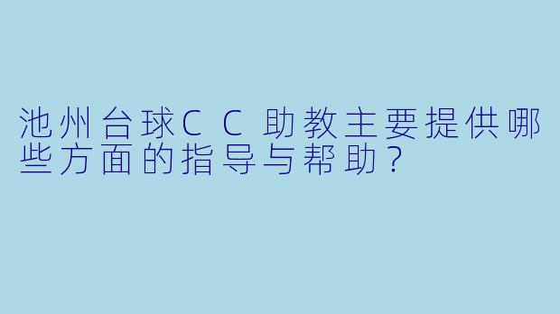 池州台球CC助教主要提供哪些方面的指导与帮助？
