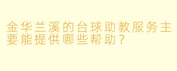 金华兰溪的台球助教服务主要能提供哪些帮助？