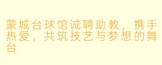蒙城台球馆诚聘助教，携手热爱，共筑技艺与梦想的舞台