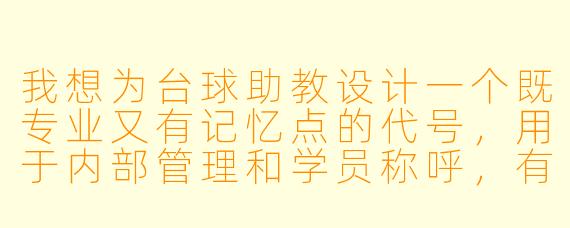 我想为台球助教设计一个既专业又有记忆点的代号，用于内部管理和学员称呼，有什么好的推荐思路或具体代号建议？