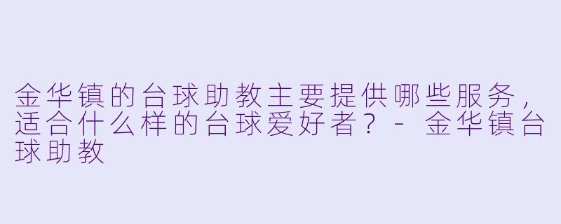 金华镇的台球助教主要提供哪些服务，适合什么样的台球爱好者？