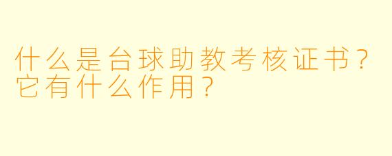 什么是台球助教考核证书？它有什么作用？