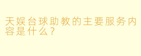 天娱台球助教的主要服务内容是什么？