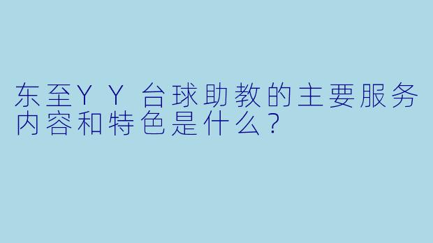 东至YY台球助教的主要服务内容和特色是什么？