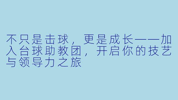 不只是击球，更是成长——加入台球助教团，开启你的技艺与领导力之旅