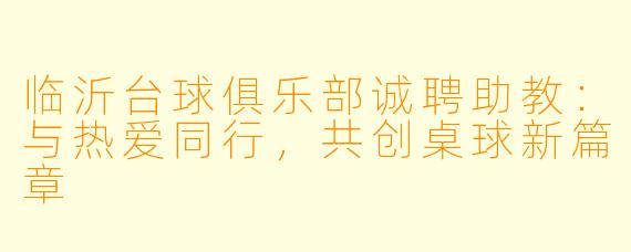 临沂台球俱乐部诚聘助教：与热爱同行，共创桌球新篇章