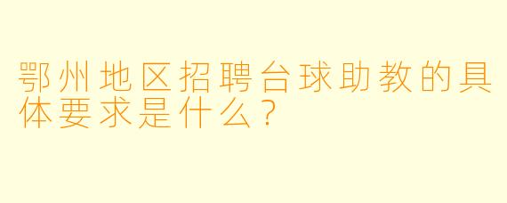 鄂州地区招聘台球助教的具体要求是什么？