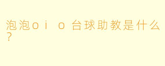 泡泡oio台球助教是什么？