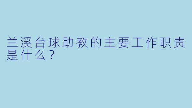 兰溪台球助教的主要工作职责是什么？