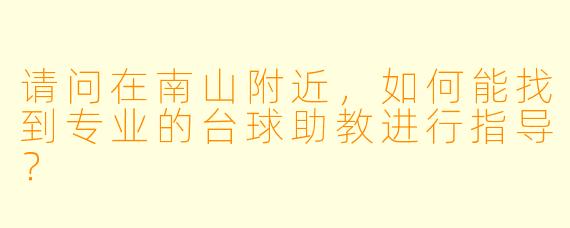 请问在南山附近，如何能找到专业的台球助教进行指导？