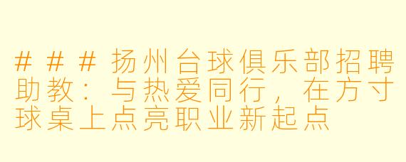 ###扬州台球俱乐部招聘助教:与热爱同行,在方寸球桌上点亮职业新起点
####