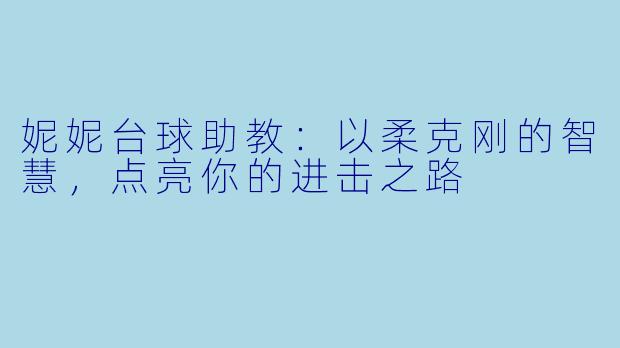 妮妮台球助教：以柔克刚的智慧，点亮你的进击之路