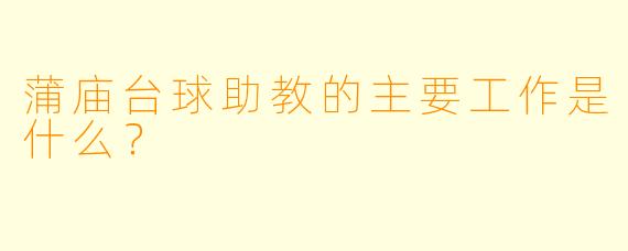 蒲庙台球助教的主要工作是什么？
